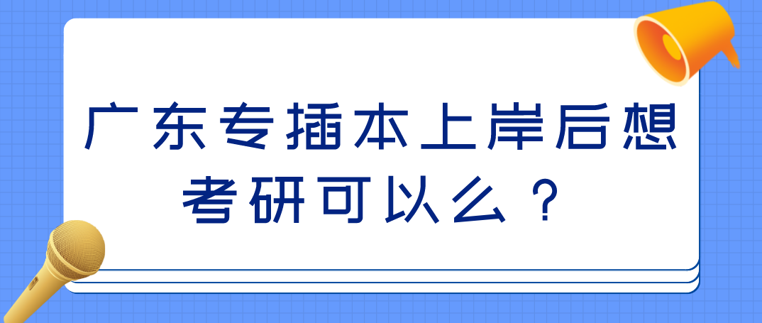 广东专插本上岸后想考研可以么？