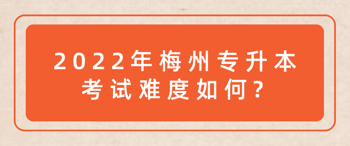 2022年梅州普通专升本考试难度如何？