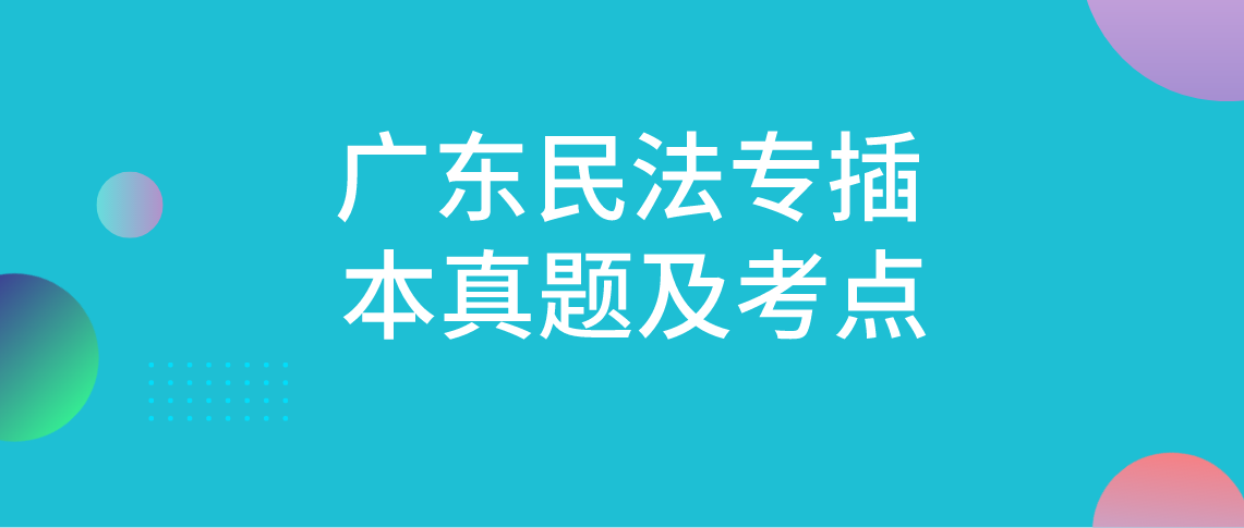 广东民法专升本真题及考点！