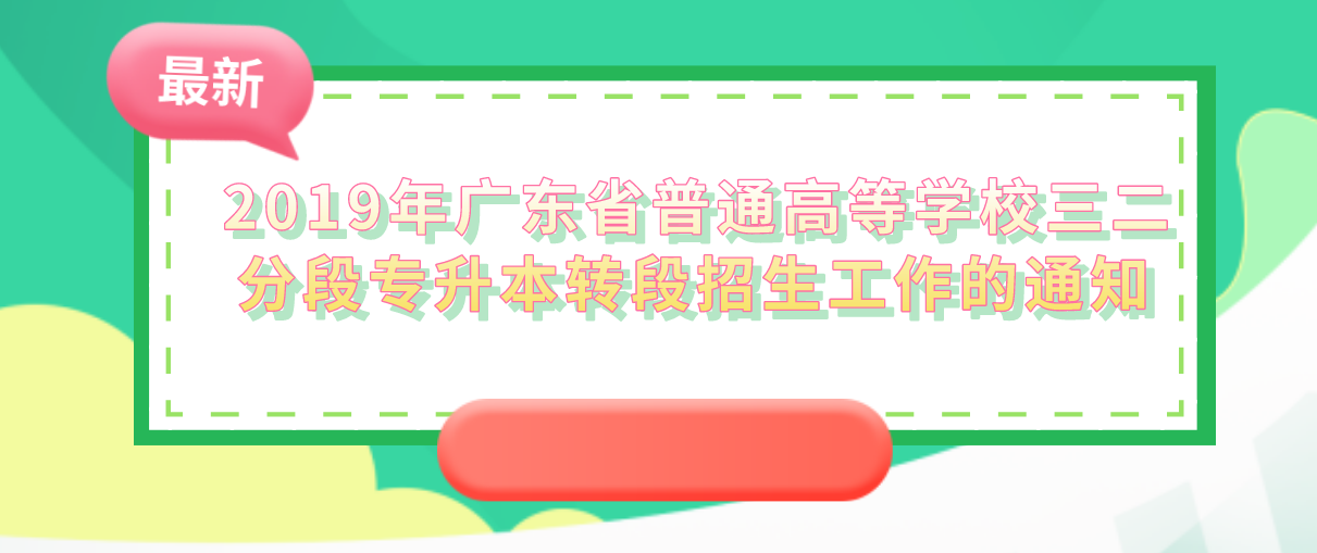 关于做好2019年广东省普通高等学校三二分段专升本转段招生工作的通知