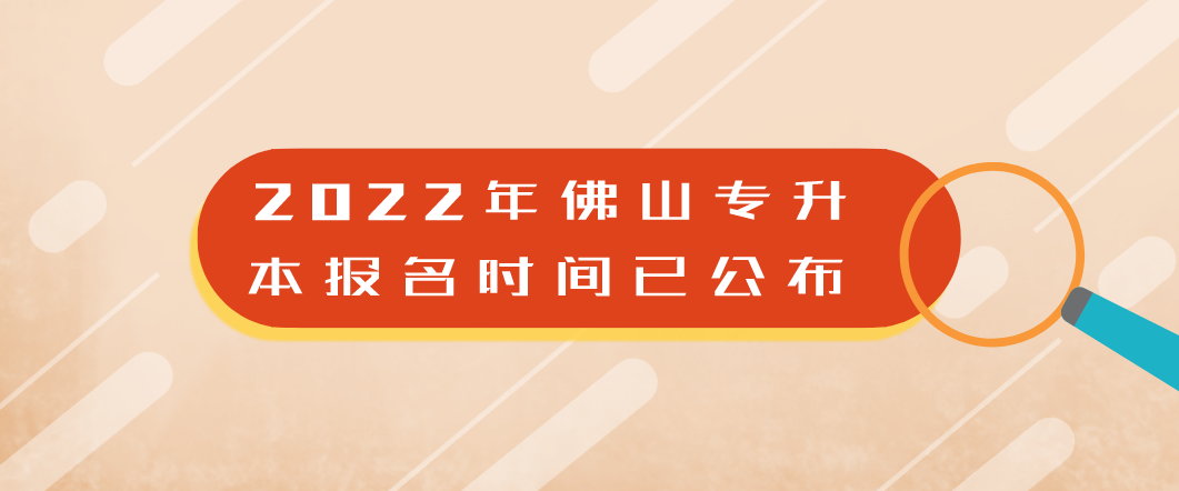 2022年广东佛山专升本报名时间已公布！