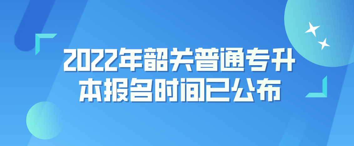 2022年韶关普通专升本报名时间已公布！