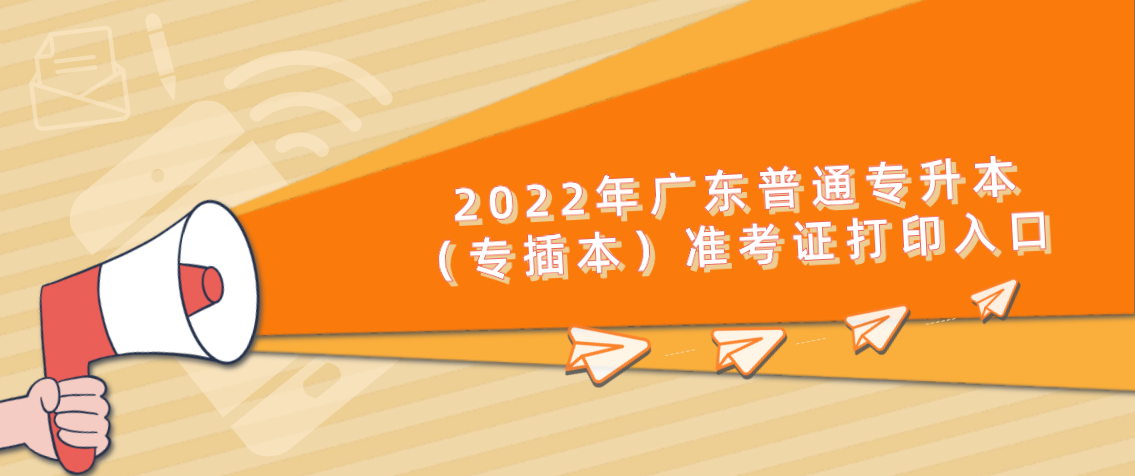 2022年广东普通专升本（专插本）准考证打印入口