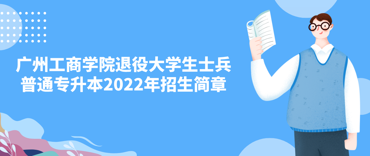 广州工商学院退役大学生士兵专插本2022年招生简章