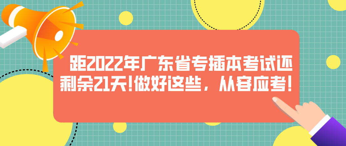 距2022年广东省专插本考试还剩余21天!做好这些，从容应考！