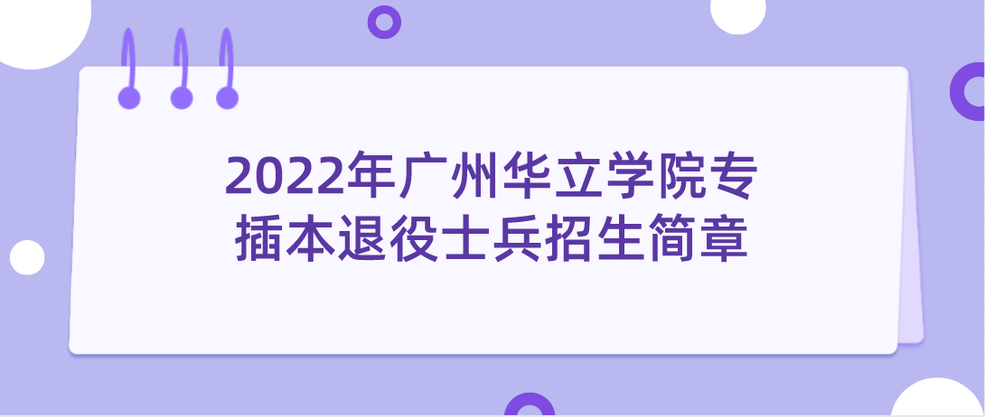 2022年广州华立学院专插本退役士兵招生简章