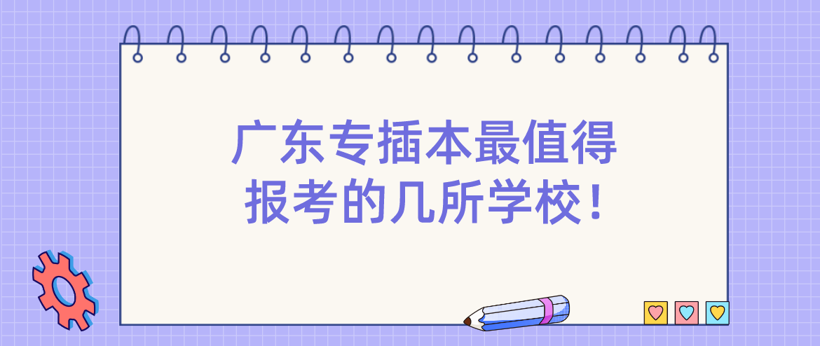 广东专插本最值得报考的几所学校！