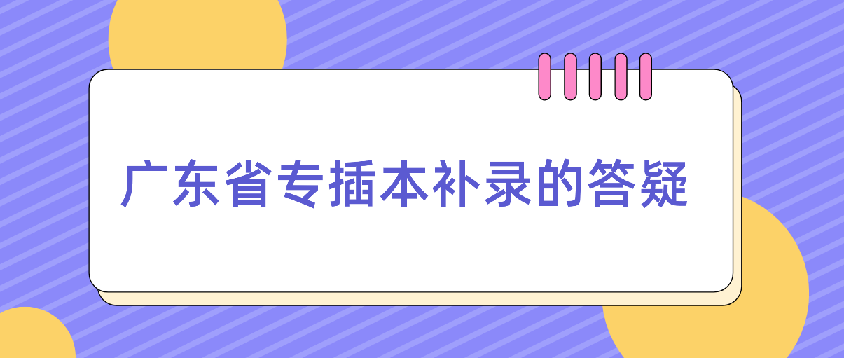 广东省专插本关于投档、滑档、退档、调剂和补录的答疑