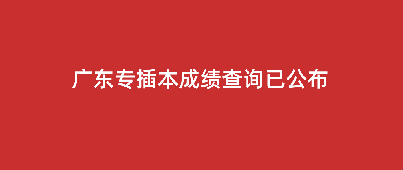 2022年广东省专插本成绩查询时间已公布