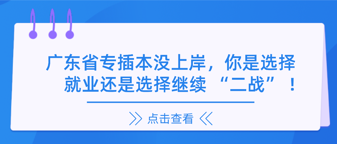 广东省专插本没上岸，你是选择就业还是选择继续 “二战” ！