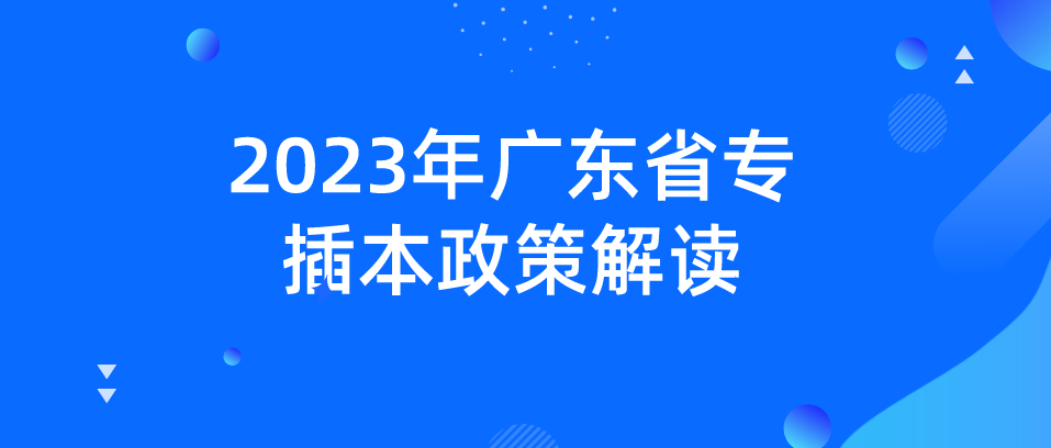 2023年广东省专插本政策解读