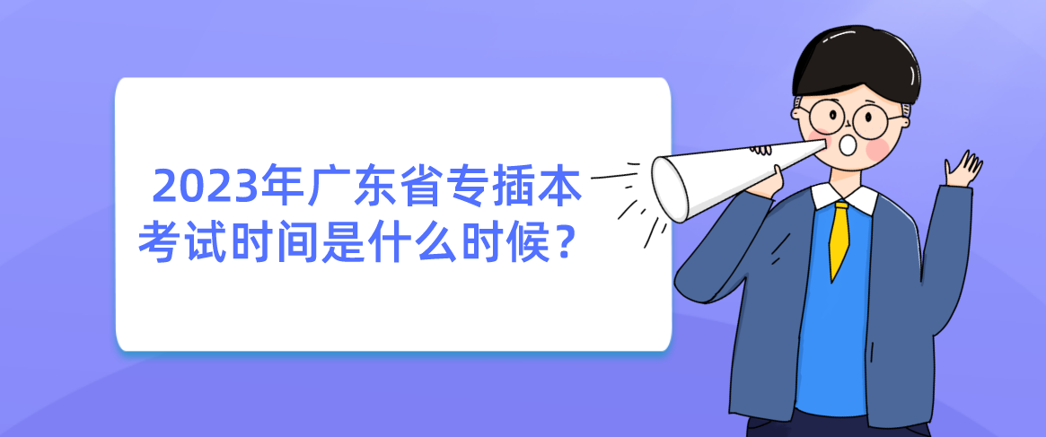 2023年广东省专插本考试时间是什么时候？