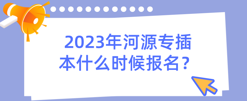 2023年河源专插本什么时候报名？