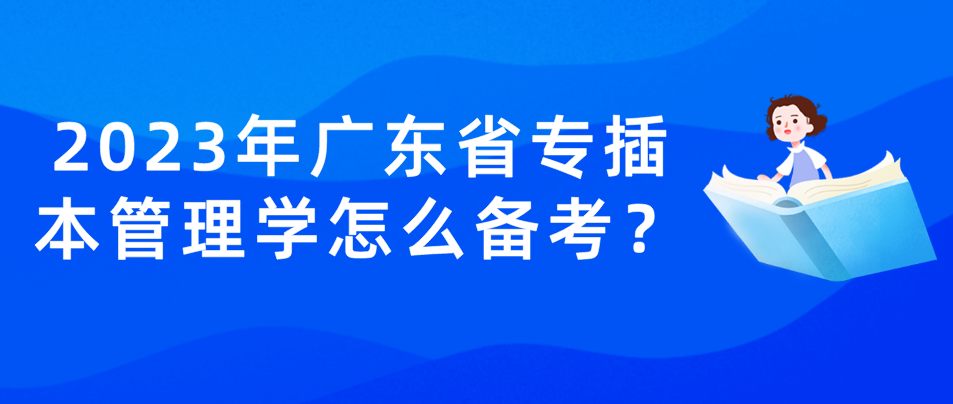 2023年广东省专插本管理学怎么备考？