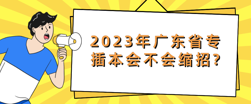 2023年广东省专插本会不会缩招?