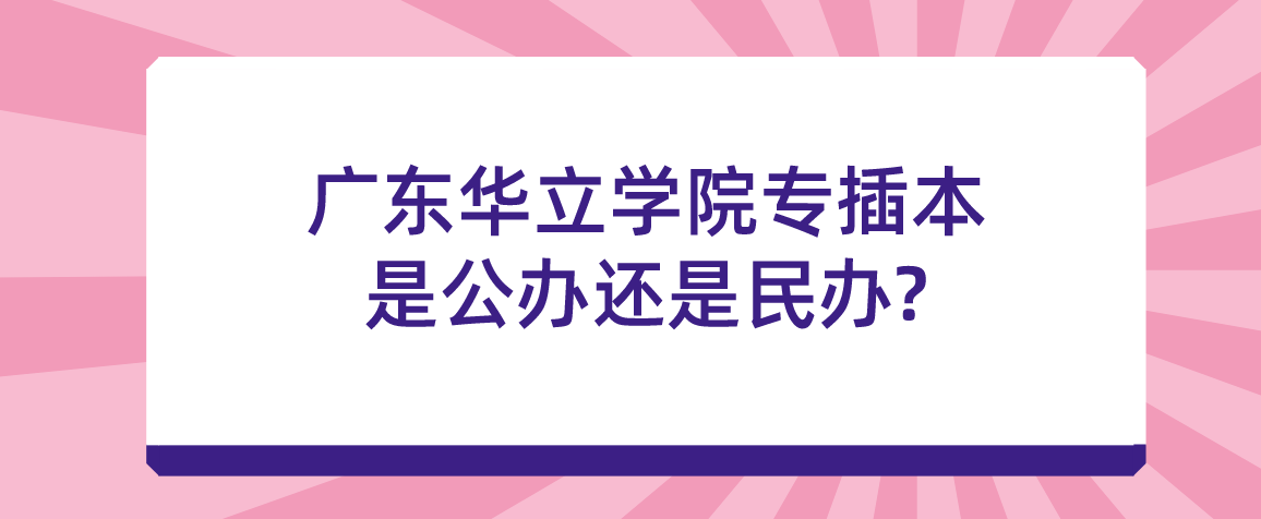 广东华立学院专插本是公办还是民办?