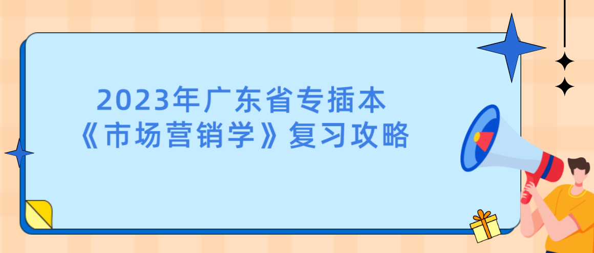 2023年广东省专插本《市场营销学》复习攻略