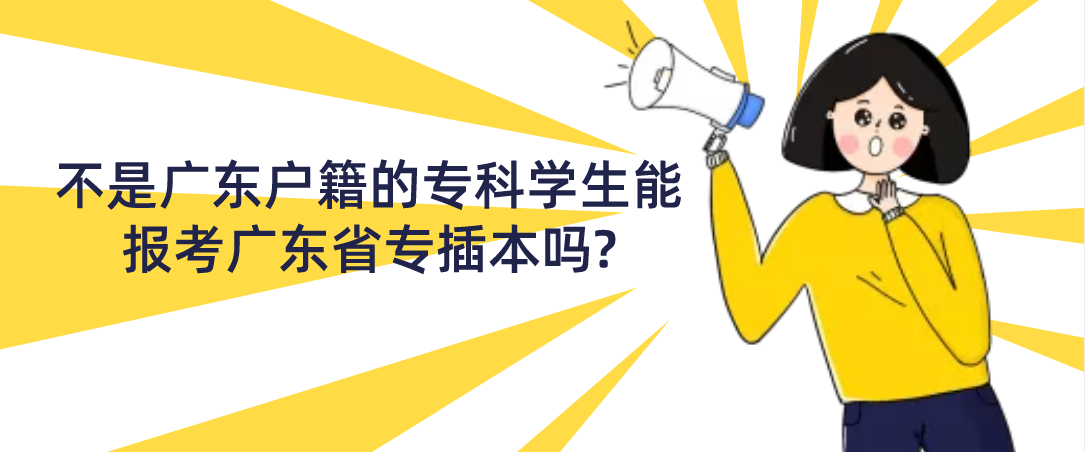 不是广东户籍的专科学生能报考广东省专插本吗?