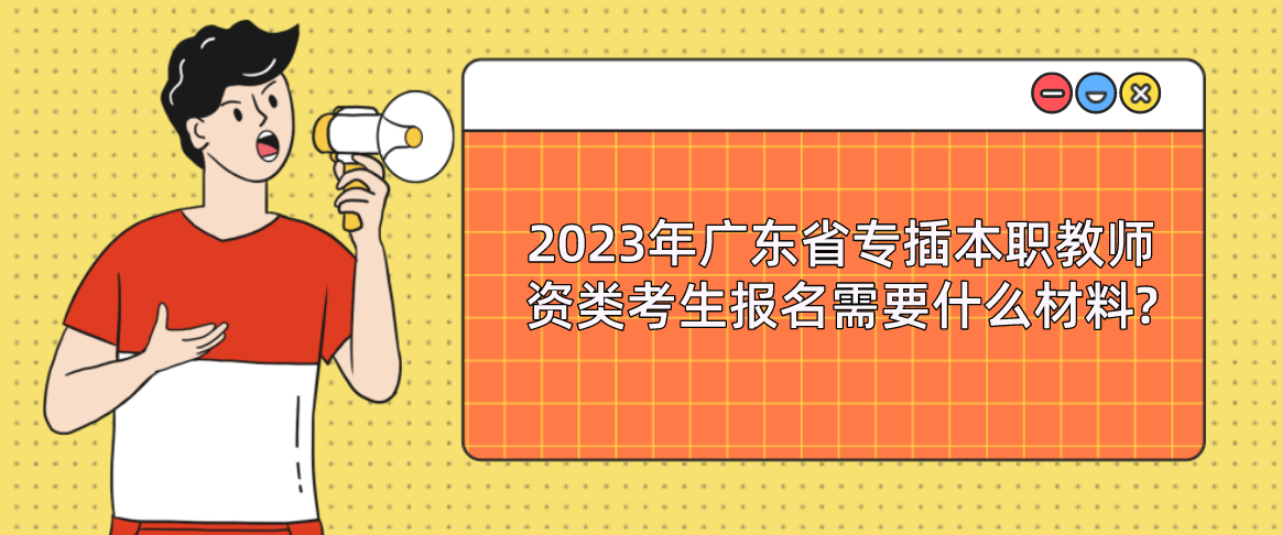 2023年广东省专插本职教师资类考生报名需要什么材料?