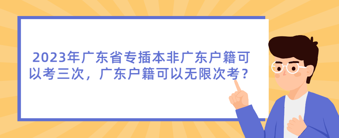 2023年广东省专插本非广东户籍可以考三次，广东户籍可以无限次考？