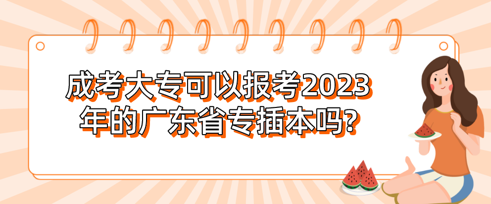 成考大专可以报考2023年的广东省专插本吗?