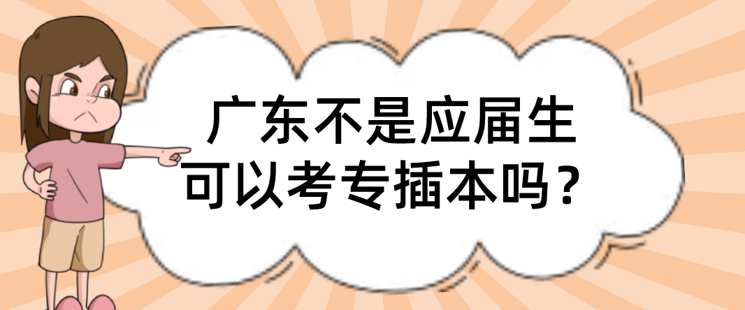 广东不是应届生可以考专插本吗？