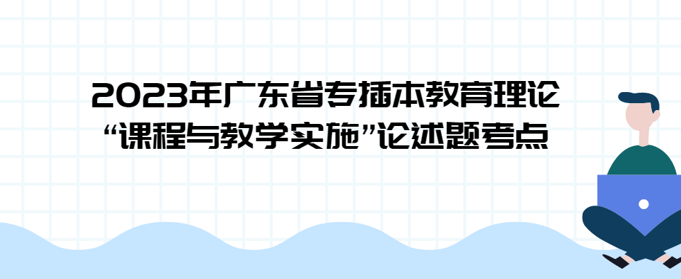 2023年广东省专插本教育理论“课程与教学实施”论述题考点