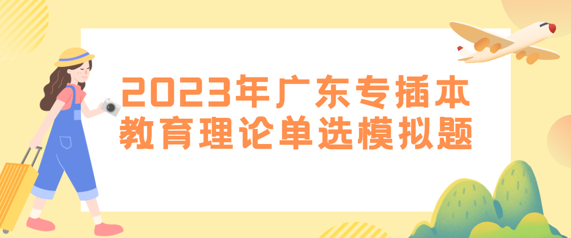 2023年广东专插本教育理论单选模拟题(12.22)