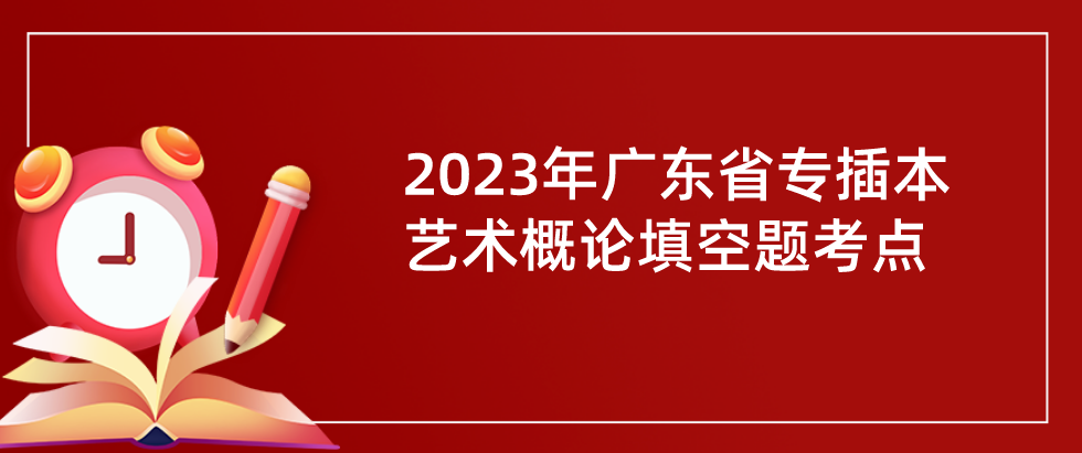 2023年广东省专插本艺术概论填空题考点(2.7)