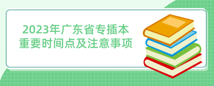 2023年广东省专插本重要时间点及注意事项