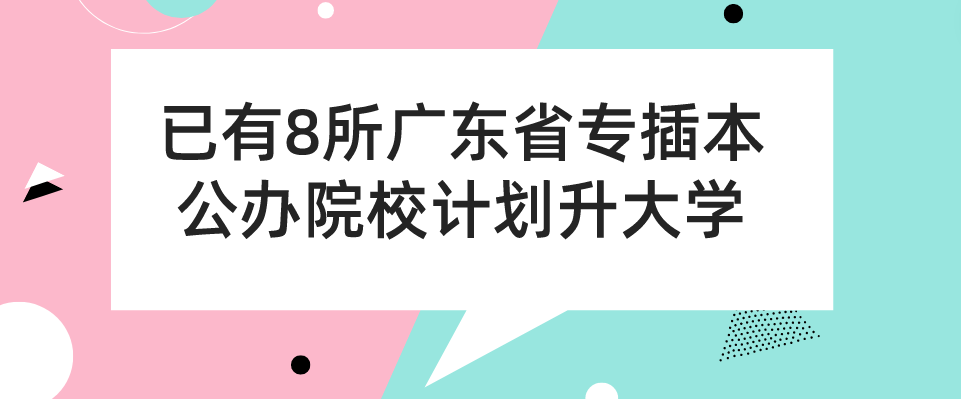 已有8所广东省专插本公办院校计划升大学