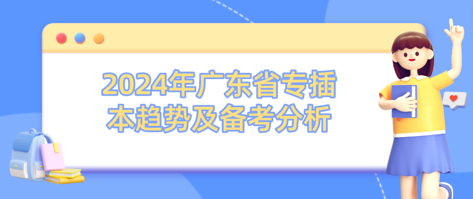 2024年广东省专插本趋势及备考分析