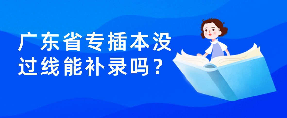 广东省专插本没过线能补录吗？