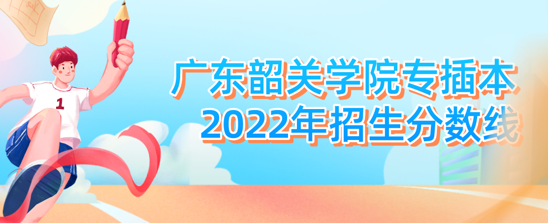 广东韶关学院专插本2022年招生分数线