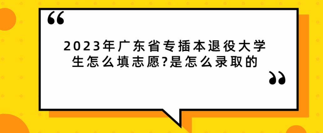 2023年广东省专插本退役大学生怎么填志愿?是怎么录取的