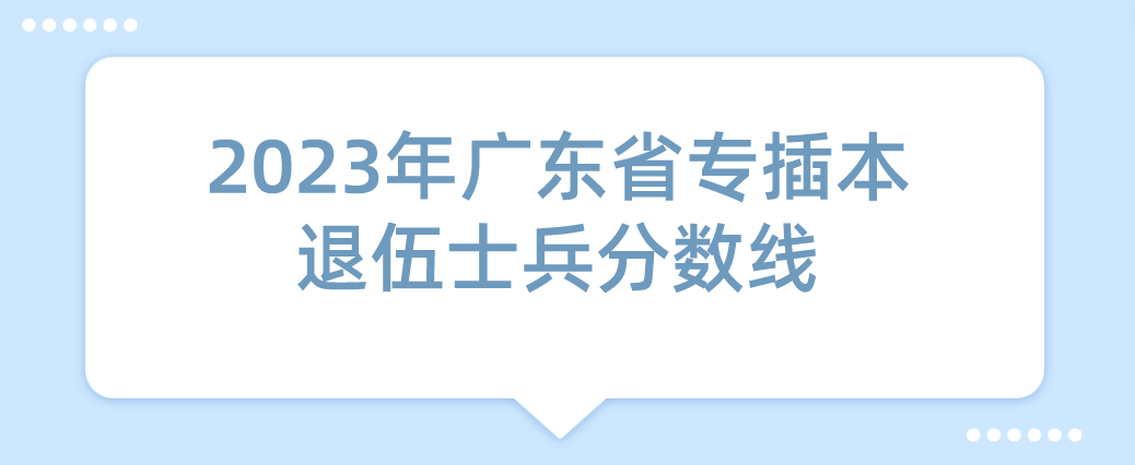 2023年广东省专插本退伍士兵分数线