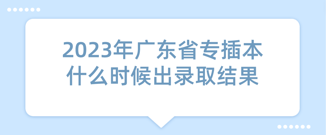 2023年广东省专插本什么时候出录取结果