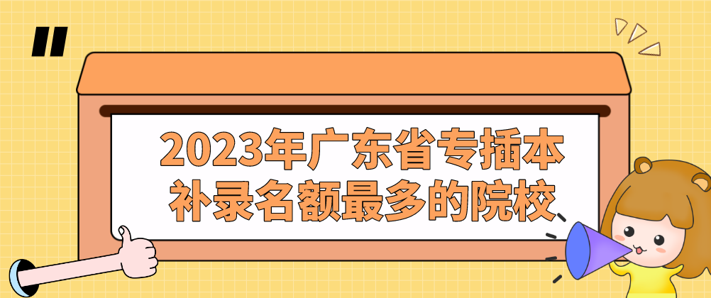 2023年广东省专插本补录名额最多的院校