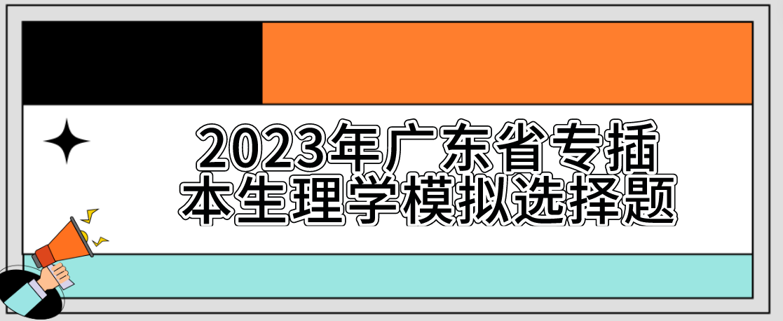 2023年广东省专插本生理学模拟选择题