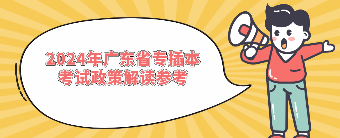 2024年广东省专插本考试政策解读参考