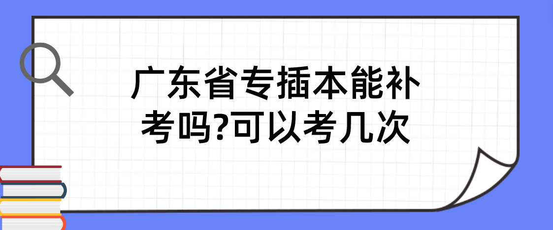 广东省专插本能补考吗?可以考几次