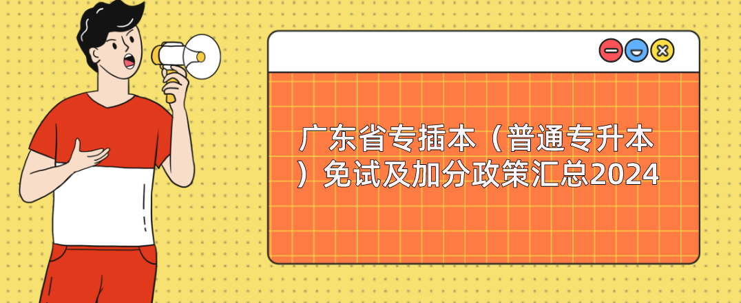 广东省专插本（普通专升本）免试及加分政策汇总2024