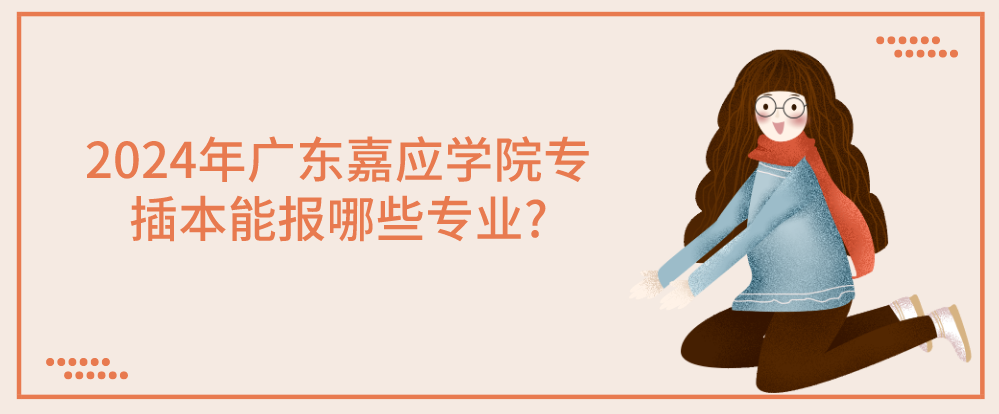 2024年广东嘉应学院专插本能报哪些专业?