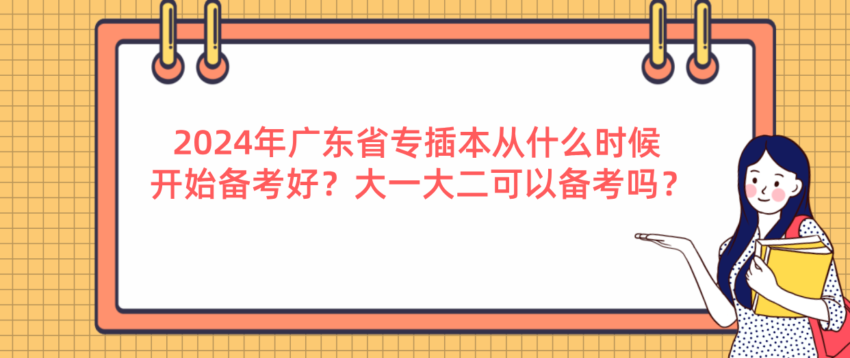 2024年广东省专插本从什么时候开始备考好？大一大二可以备考吗？