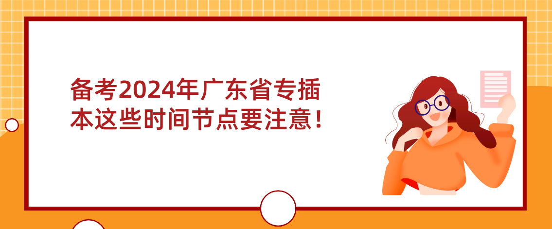 备考2024年广东省专插本这些时间节点要注意！