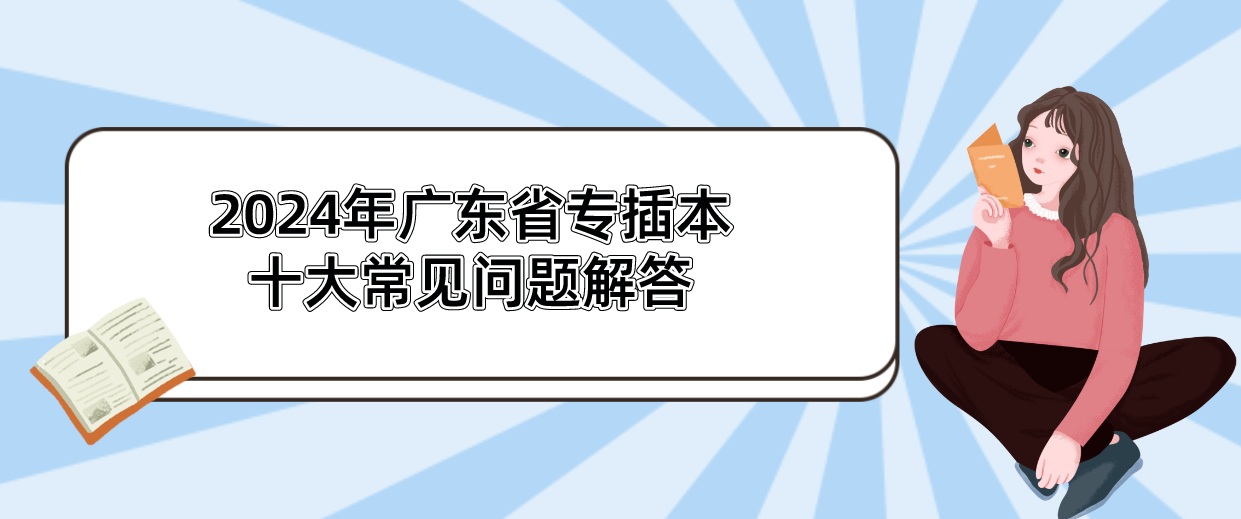 2024年广东省专插本十大常见问题解答