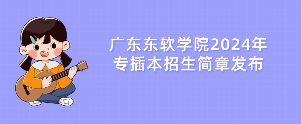 广东东软学院2024年专插本招生简章发布