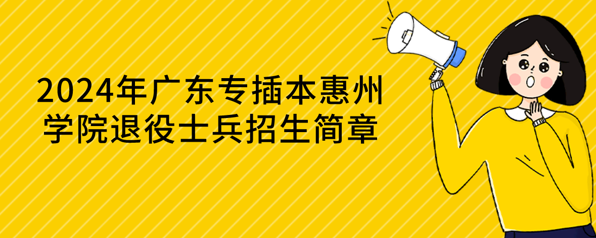 2024年广东专插本惠州学院退役士兵招生简章