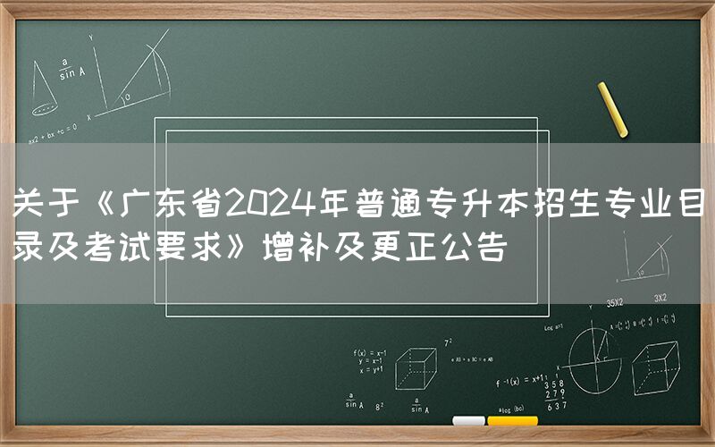 关于《广东省2024年普通专升本招生专业目录及考试要求》增补及更正公告