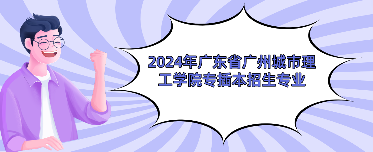 2024年广东省广州城市理工学院专插本招生专业